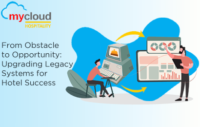 From Obstacle to Opportunity: Upgrading Legacy Systems for Hotel Success